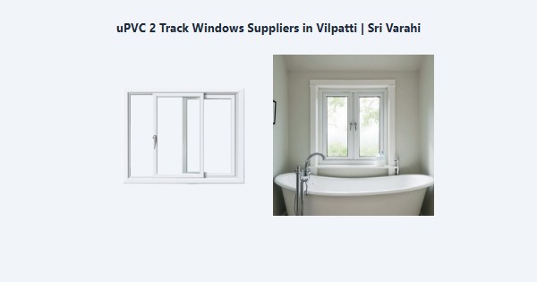 uPVC 2 Track Windows Suppliers in Vilpatti, Kodaikanal | Sri Varahi
