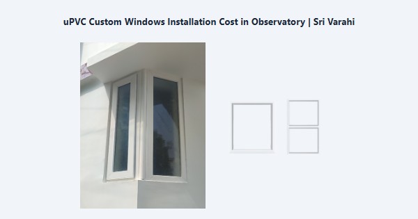 uPVC Custom Windows Installation Cost in Observatory, Kodaikanal | Sri Varahi