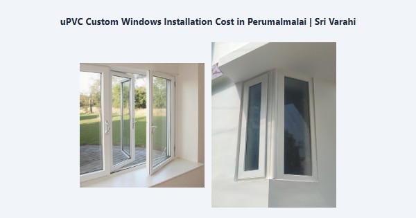 uPVC Custom Windows Installation Cost in Perumalmalai, Kodaikanal | Sri Varahi