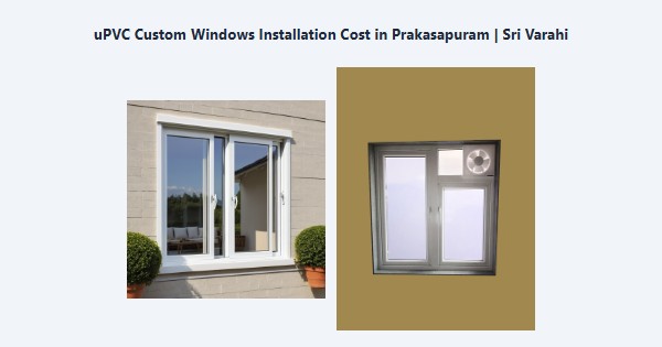 uPVC Custom Windows Installation Cost in Prakasapuram, Kodaikanal | Sri Varahi