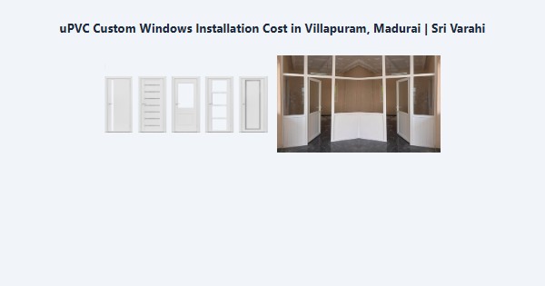 uPVC Custom Windows Installation Cost in Villapuram, Madurai | Sri Varahi