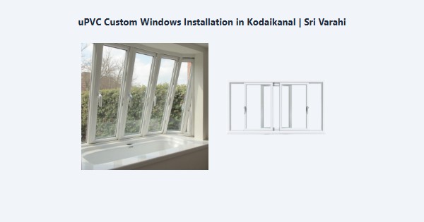 uPVC Custom Windows Installation in Kodaikanal | Sri Varahi