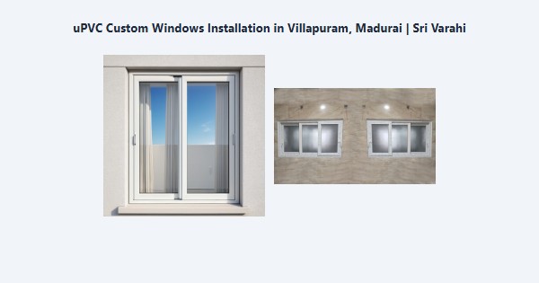 uPVC Custom Windows Installation in Villapuram, Madurai | Sri Varahi
