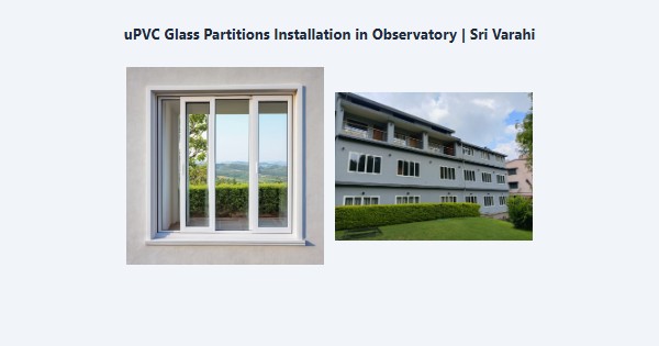 uPVC Glass Partitions Installation in Observatory, Kodaikanal | Sri Varahi