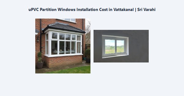 uPVC Partition Windows Installation Cost in Vattakanal, Kodaikanal | Sri Varahi