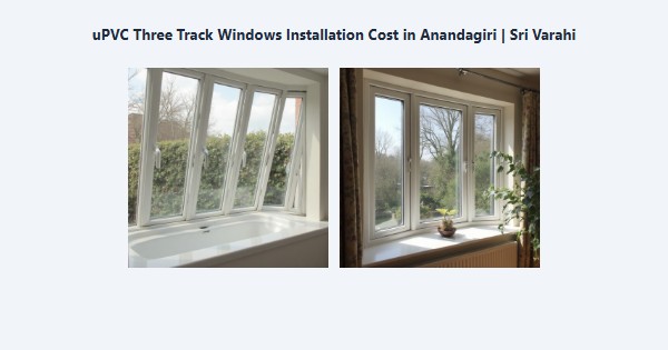 uPVC Three Track Windows Installation Cost in Anandagiri, Kodaikanal | Sri Varahi