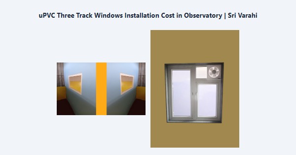 uPVC Three Track Windows Installation Cost in Observatory, Kodaikanal | Sri Varahi