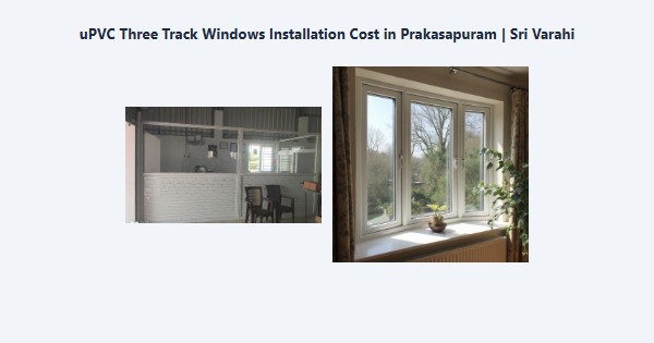 uPVC Three Track Windows Installation Cost in Prakasapuram, Kodaikanal | Sri Varahi
