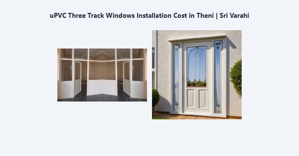 uPVC Three Track Windows Installation Cost in Theni | Sri Varahi