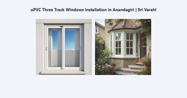 uPVC Three Track Windows Installation in Anandagiri, Kodaikanal | Sri Varahi