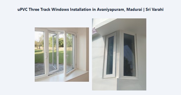 uPVC Three Track Windows Installation in Avaniyapuram, Madurai | Sri Varahi