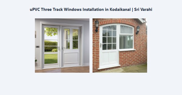 uPVC Three Track Windows Installation in Kodaikanal | Sri Varahi