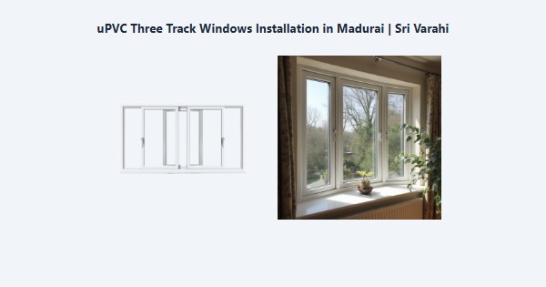 uPVC Three Track Windows Installation in Madurai | Sri Varahi