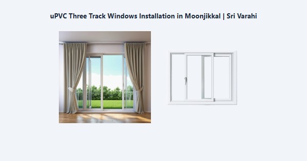 uPVC Three Track Windows Installation in Moonjikkal, Kodaikanal | Sri Varahi