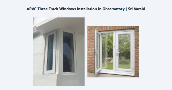 uPVC Three Track Windows Installation in Observatory, Kodaikanal | Sri Varahi