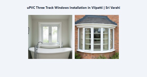 uPVC Three Track Windows Installation in Vilpatti, Kodaikanal | Sri Varahi