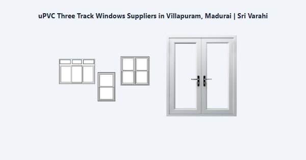 uPVC Three Track Windows Suppliers in Villapuram, Madurai | Sri Varahi