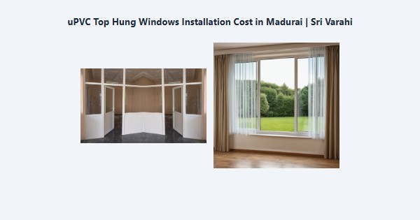 uPVC Top Hung Windows Installation Cost in Madurai | Sri Varahi