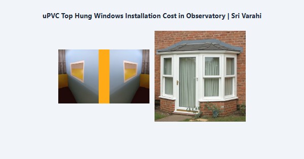 uPVC Top Hung Windows Installation Cost in Observatory, Kodaikanal | Sri Varahi