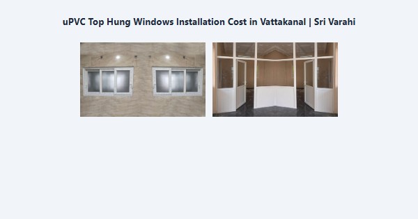 uPVC Top Hung Windows Installation Cost in Vattakanal, Kodaikanal | Sri Varahi