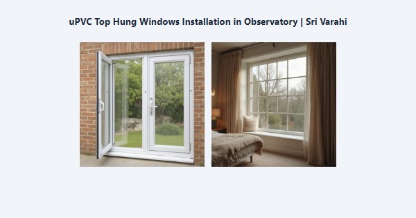 uPVC Top Hung Windows Installation in Observatory, Kodaikanal | Sri Varahi
