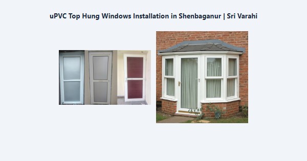 uPVC Top Hung Windows Installation in Shenbaganur, Kodaikanal | Sri Varahi