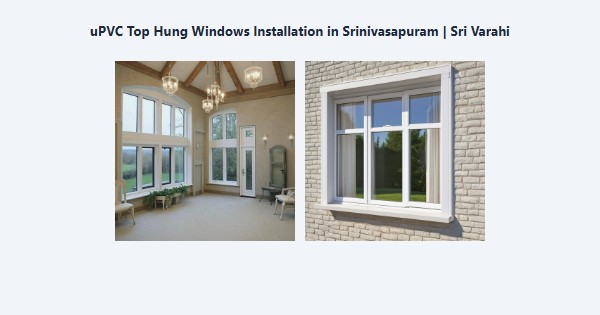 uPVC Top Hung Windows Installation in Srinivasapuram, Kodaikanal | Sri Varahi