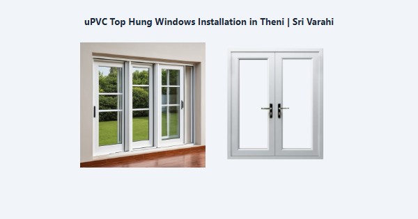 uPVC Top Hung Windows Installation in Theni | Sri Varahi