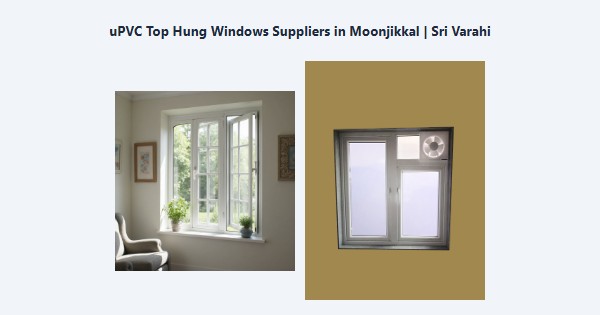 uPVC Top Hung Windows Suppliers in Moonjikkal, Kodaikanal | Sri Varahi