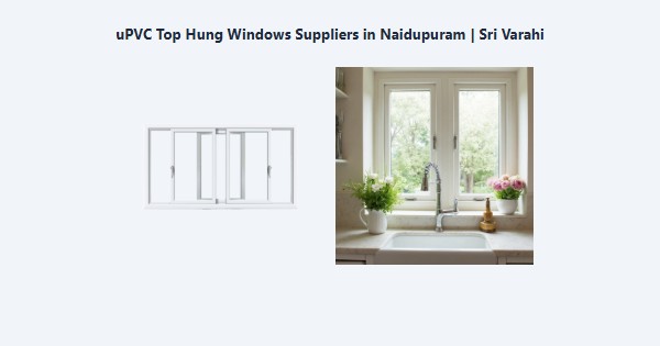 uPVC Top Hung Windows Suppliers in Naidupuram, Kodaikanal | Sri Varahi