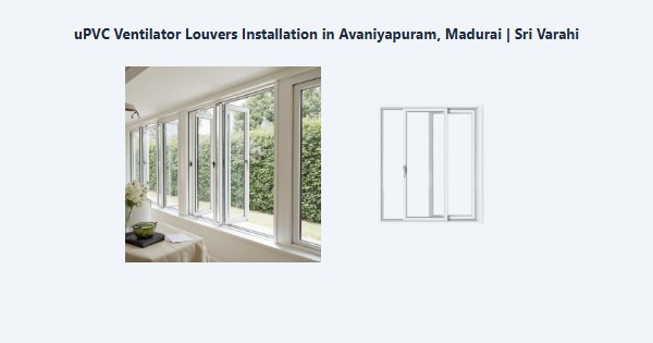 uPVC Ventilator Louvers Installation in Avaniyapuram, Madurai | Sri Varahi
