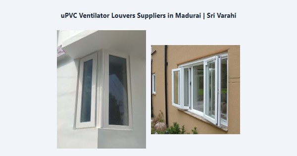 uPVC Ventilator Louvers Suppliers in Madurai | Sri Varahi
