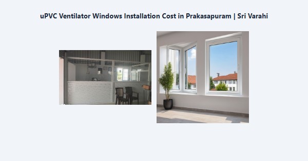 uPVC Ventilator Windows Installation Cost in Prakasapuram, Kodaikanal | Sri Varahi