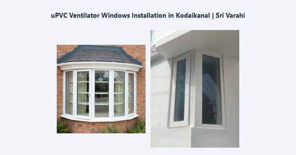 uPVC Ventilator Windows Installation in Kodaikanal | Sri Varahi