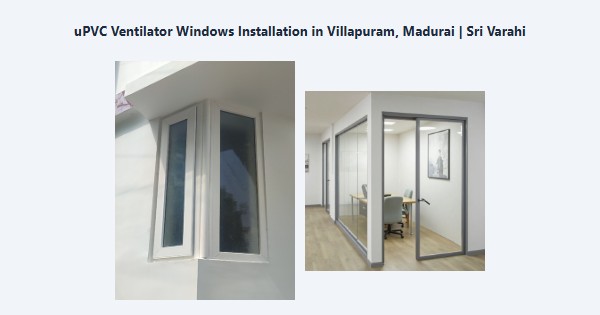 uPVC Ventilator Windows Installation in Villapuram, Madurai | Sri Varahi