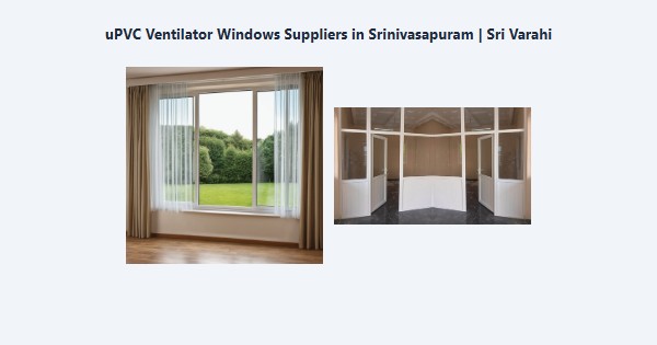 uPVC Ventilator Windows Suppliers in Srinivasapuram, Kodaikanal | Sri Varahi