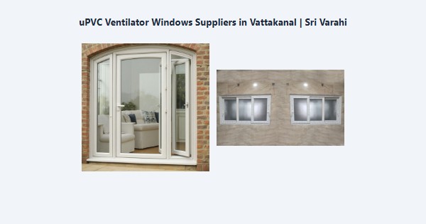 uPVC Ventilator Windows Suppliers in Vattakanal, Kodaikanal | Sri Varahi