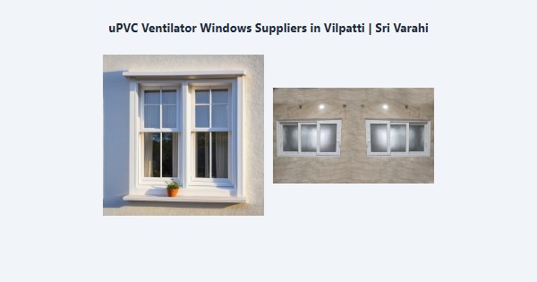 uPVC Ventilator Windows Suppliers in Vilpatti, Kodaikanal | Sri Varahi